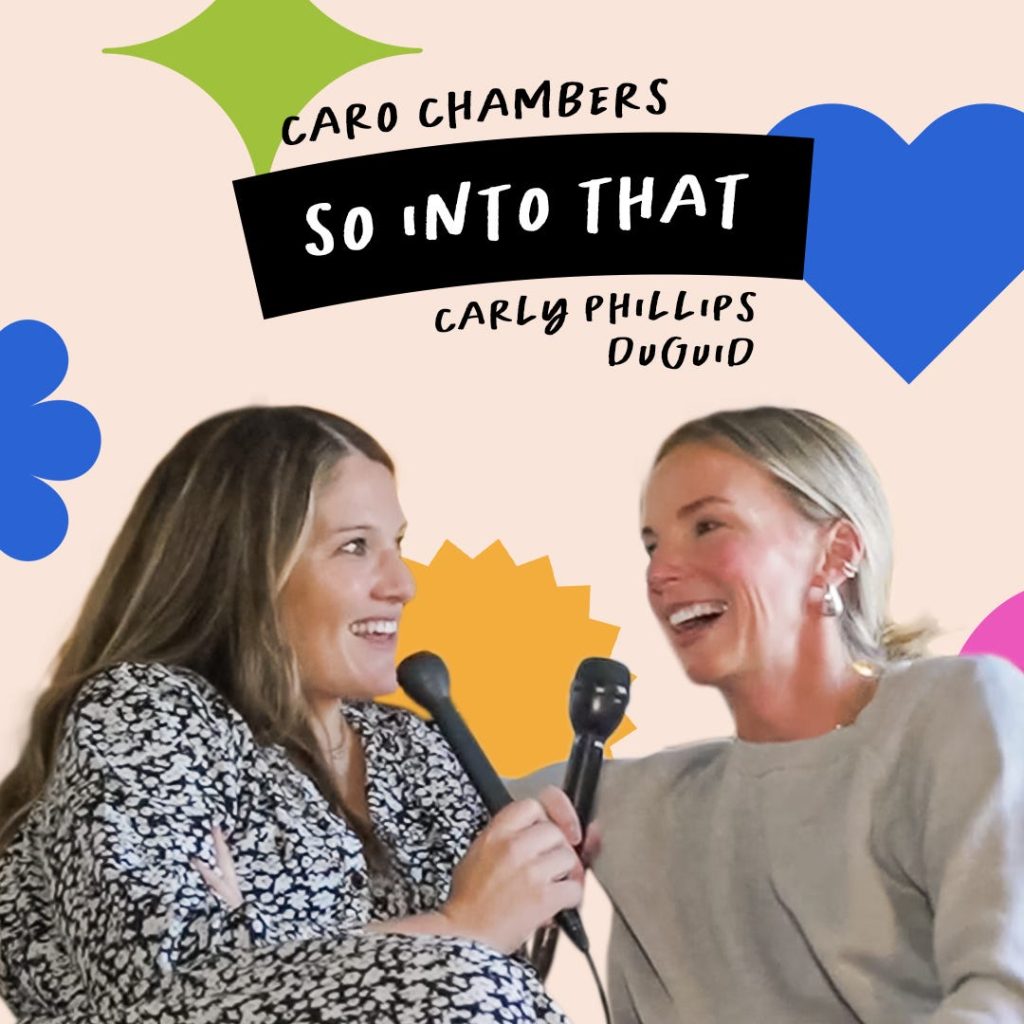 Two women sit close together smiling and holding microphones, with colorful shapes and the text “Caro Chambers, So Into That, Carly Phillips DuGuid” on a light background.